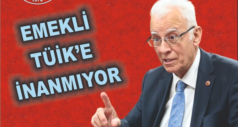 ERGÜN: TÜİK’E VE RAKAMLARINA İNANMIYORUZ!