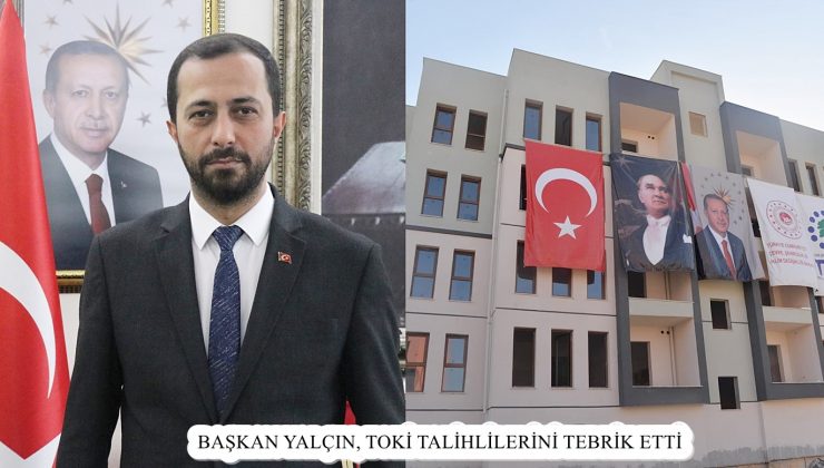 BAŞKAN YALÇIN, TOKİ TALİHLİLERİNİ TEBRİK ETTİ